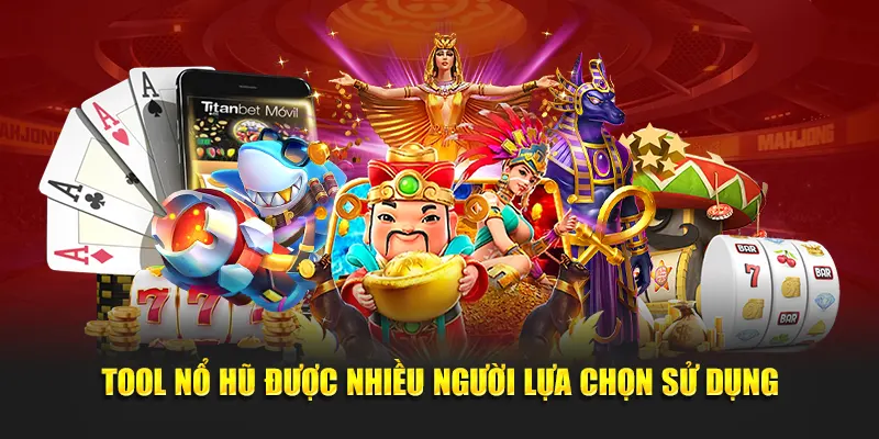 Tool nổ hũ được nhiều người lựa chọn sử dụng